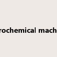 electrochemical machining是什么意思