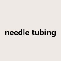 needle tubing是什么意思
