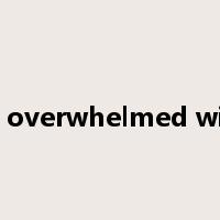 be overwhelmed with是什么意思
