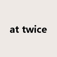at twice是什么意思