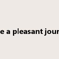 have a pleasant journey是什么意思