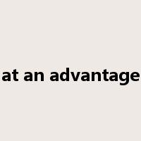 at an advantage是什么意思