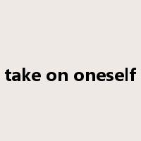 take on oneself是什么意思