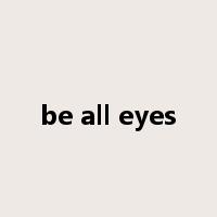 be all eyes是什么意思