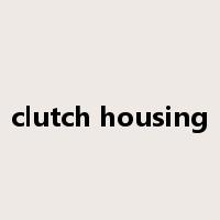 clutch housing是什么意思