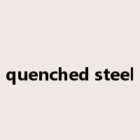 quenched steel是什么意思