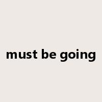 must be going是什么意思