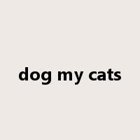 dog my cats是什么意思