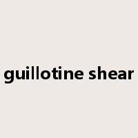 guillotine shear是什么意思