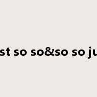 Just so so&so so just是什么意思