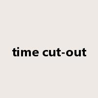 time cut-out是什么意思