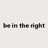 be in the right是什么意思
