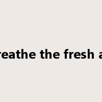 breathe the fresh air是什么意思