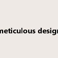 meticulous design是什么意思