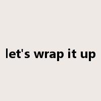 let's wrap it up是什么意思