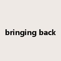bringing back是什么意思