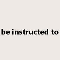 be instructed to是什么意思