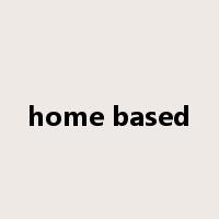 home based是什么意思