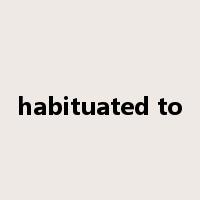 habituated to是什么意思