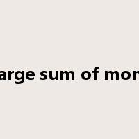 a large sum of money是什么意思