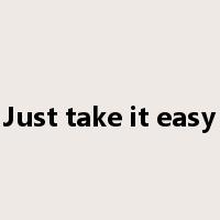Just take it easy是什么意思