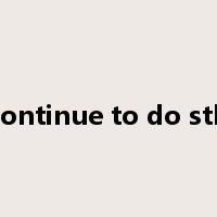 continue to do sth是什么意思