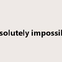 absolutely impossible是什么意思