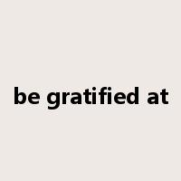 be gratified at是什么意思