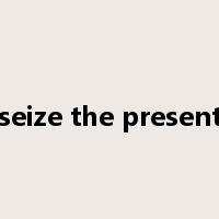 seize the present是什么意思
