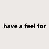 have a feel for是什么意思