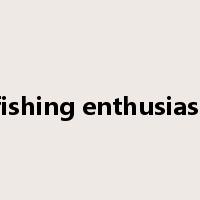 fishing enthusiast是什么意思