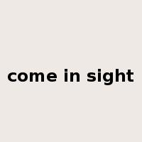 come in sight是什么意思